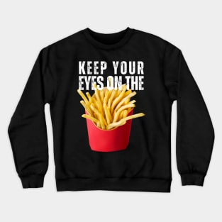 Keep Your Eyes on the Fries Crewneck Sweatshirt